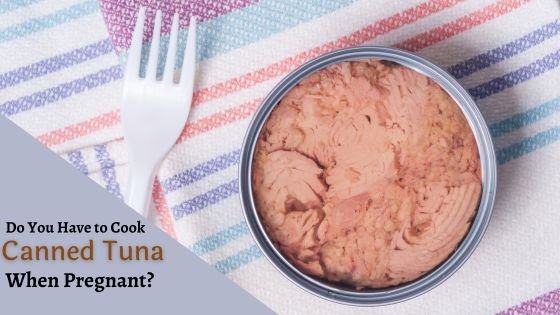 Do You Have to Cook Canned Tuna When Pregnant?